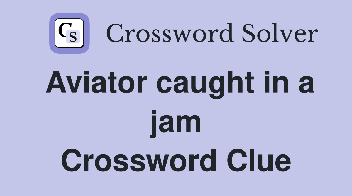 Aviator caught in a jam Crossword Clue Answers Crossword Solver